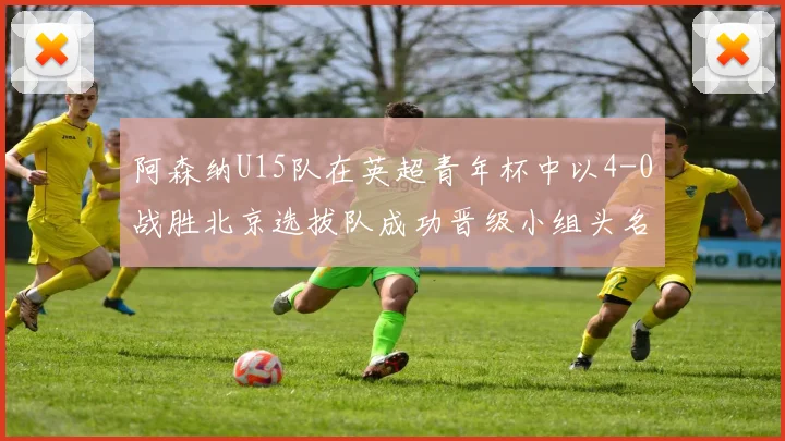 阿森纳U15队在英超青年杯中以4-0战胜北京选拔队成功晋级小组头名