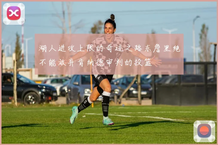 湖人进攻上限的奇迹之路东詹里绝不能放弃肯纳德审判的投篮